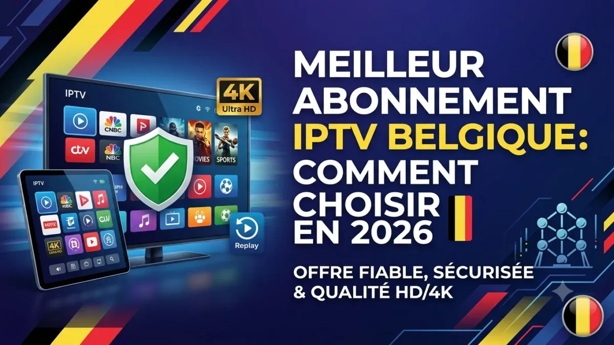 Meilleur abonnement IPTV Belgique : comment choisir une offre fiable en 2026