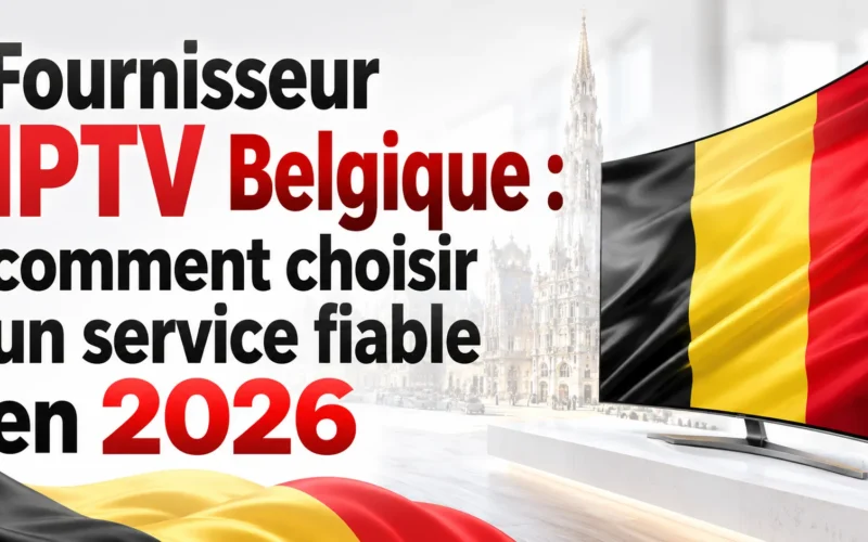 Fournisseur IPTV Belgique : comment choisir un service fiable en 2026