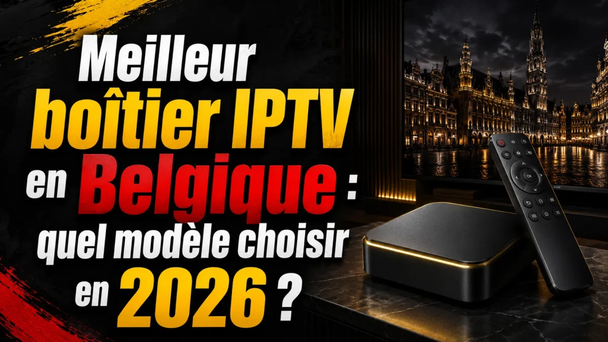 Meilleur boîtier IPTV en Belgique : quel modèle choisir en 2026 ?