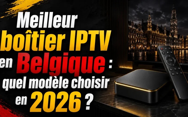 Meilleur boîtier IPTV en Belgique : quel modèle choisir en 2026 ?